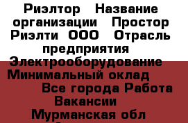 Риэлтор › Название организации ­ Простор-Риэлти, ООО › Отрасль предприятия ­ Электрооборудование › Минимальный оклад ­ 150 000 - Все города Работа » Вакансии   . Мурманская обл.,Апатиты г.